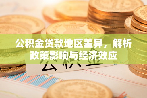 大理公积金贷款地区差异，解析政策影响与经济效应