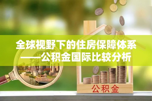 大理全球视野下的住房保障体系——公积金国际比较分析