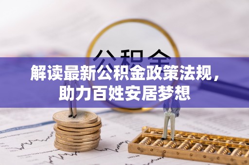 大理解读最新公积金政策法规，助力百姓安居梦想
