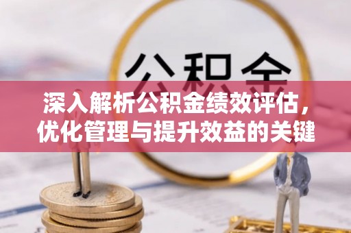 大理深入解析公积金绩效评估，优化管理与提升效益的关键路径
