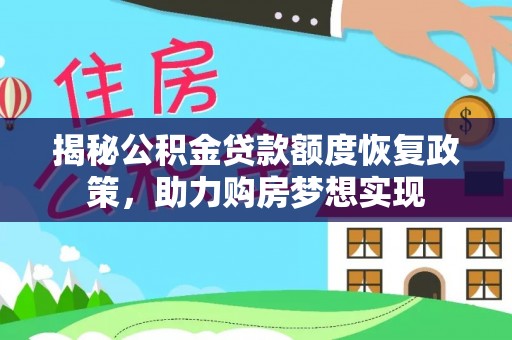 大理揭秘公积金贷款额度恢复政策，助力购房梦想实现