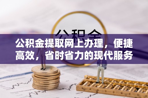 大理公积金提取网上办理，便捷高效，省时省力的现代服务